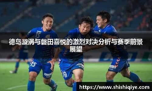 德岛漩涡与磐田喜悦的激烈对决分析与赛季前景展望