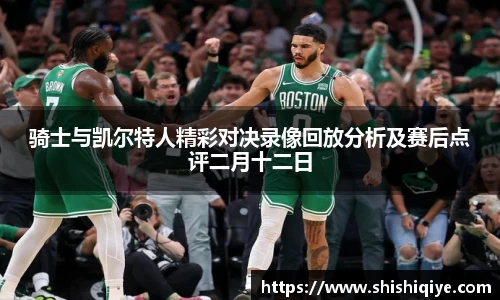 骑士与凯尔特人精彩对决录像回放分析及赛后点评二月十二日